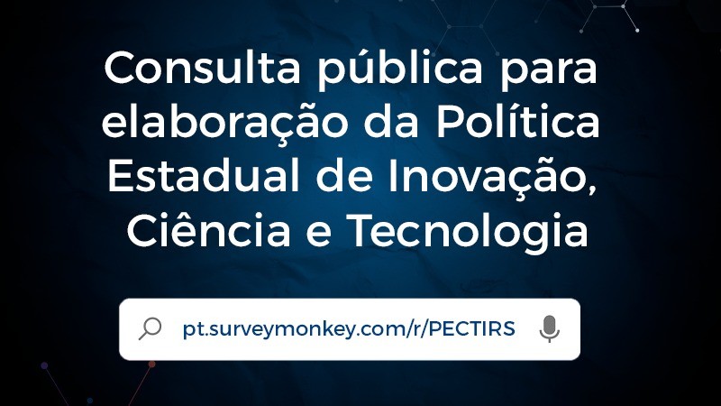 A imagem mostra um fundo azul escuro com elementos gráficos que lembram conexões moleculares. Em destaque, o texto informa sobre uma "Consulta pública para elaboração da Política Estadual de Inovação, Ciência e Tecnologia." Abaixo do texto principal, há um link para participar da consulta, direcionado ao site SurveyMonkey, com o seguinte endereço: pt.surveymonkey.com/r/PECTIRS.

Na parte inferior da imagem, está o logotipo do Governo do Estado do Rio Grande do Sul e a Secretaria de Inovação, Ciência e Tecnologia, indicando que a consulta está sendo promovida por essas entidades.