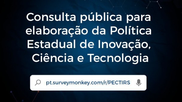 A imagem mostra um fundo azul escuro com elementos gráficos que lembram conexões moleculares. Em destaque, o texto informa sobre uma "Consulta pública para elaboração da Política Estadual de Inovação, Ciência e Tecnologia." Abaixo do texto principal, há um link para participar da consulta, direcionado ao site SurveyMonkey, com o seguinte endereço: pt.surveymonkey.com/r/PECTIRS.

Na parte inferior da imagem, está o logotipo do Governo do Estado do Rio Grande do Sul e a Secretaria de Inovação, Ciência e Tecnologia, indicando que a consulta está sendo promovida por essas entidades.